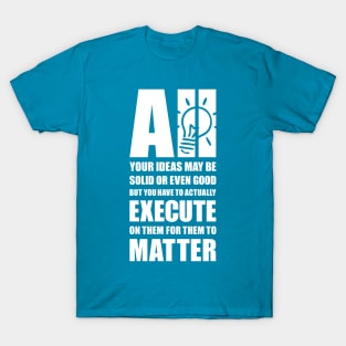 Execute your ideas T-Shirt